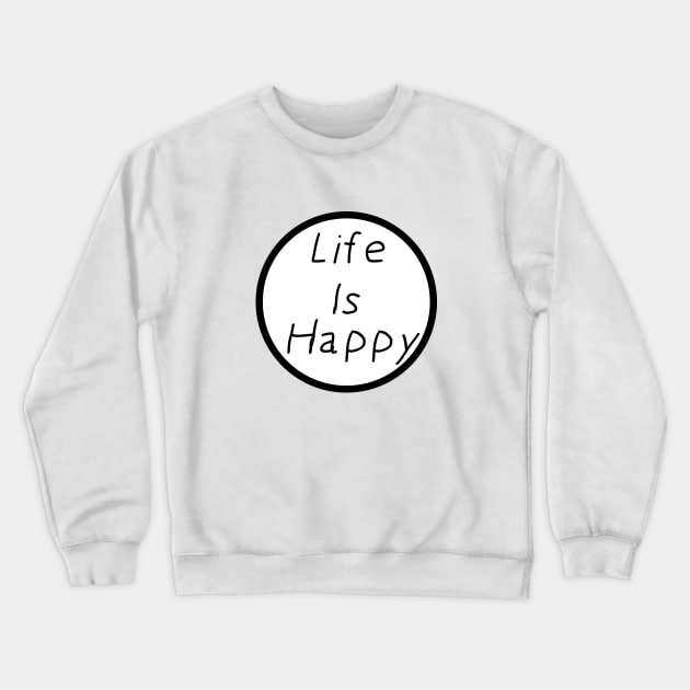 Life Is Happy Crewneck Sweatshirt by blackboxclothes